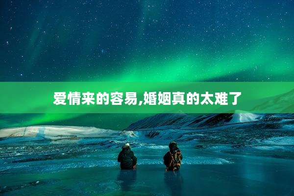 爱情来的容易,婚姻真的太难了