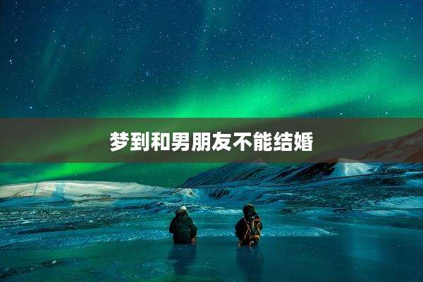 梦到和男朋友不能结婚