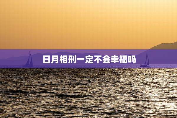 日月相刑一定不会幸福吗