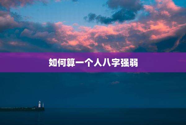 如何算一个人八字强弱