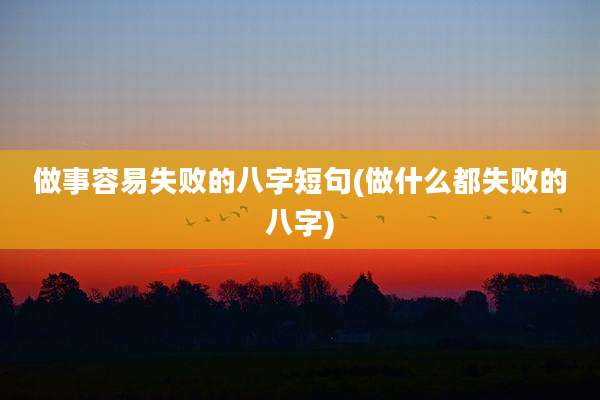 做事容易失败的八字短句(做什么都失败的八字)