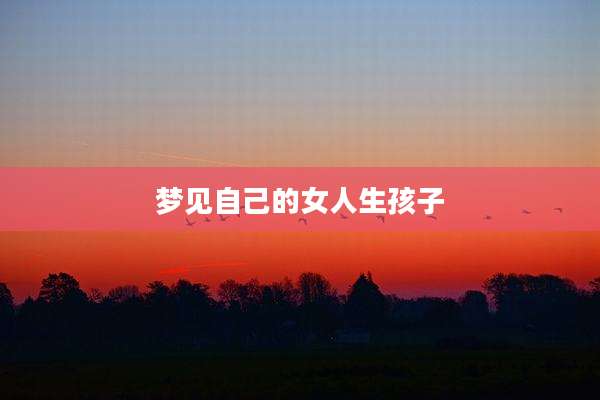 梦见自己的女人生孩子