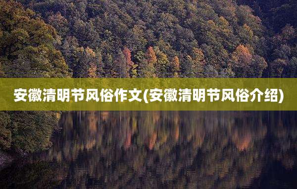 安徽清明节风俗作文(安徽清明节风俗介绍)