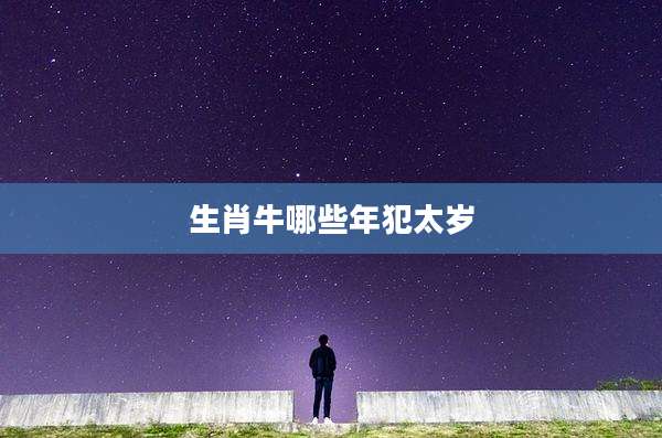 生肖牛哪些年犯太岁