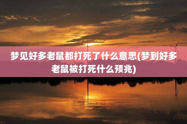 梦见好多老鼠都打死了什么意思(梦到好多老鼠被打死什么预兆)