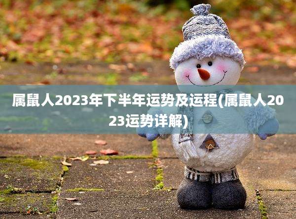 属鼠人2023年下半年运势及运程(属鼠人2023运势详解)