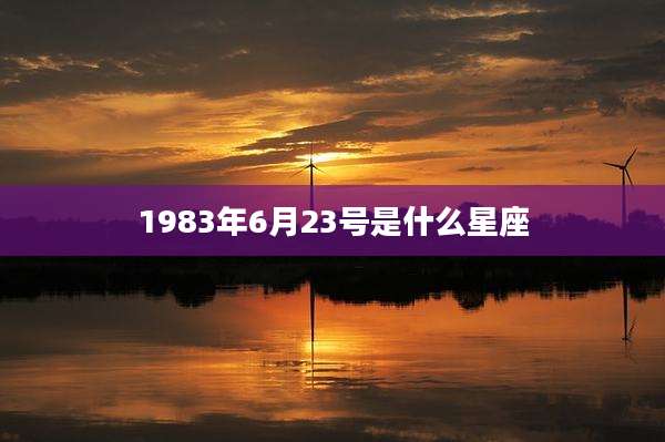 1983年6月23号是什么星座
