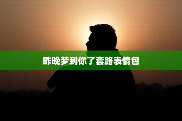 昨晚梦到你了套路表情包