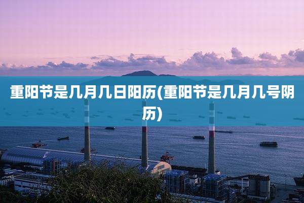 重阳节是几月几日阳历(重阳节是几月几号阴历)