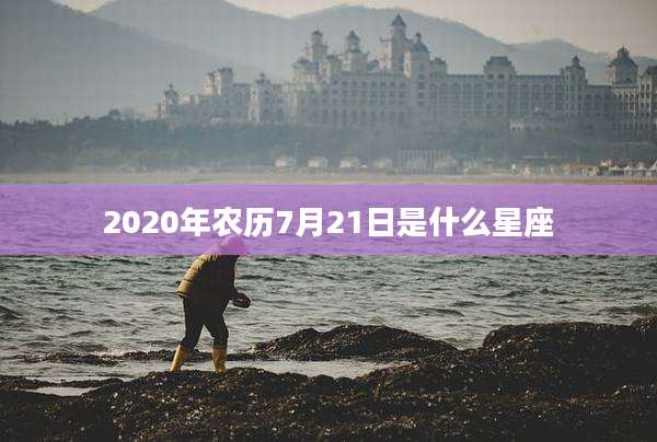 2020年农历7月21日是什么星座