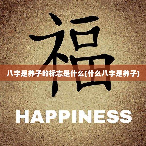八字是养子的标志是什么(什么八字是养子)
