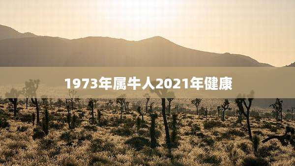 1973年属牛人2021年健康