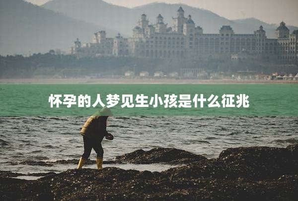 怀孕的人梦见生小孩是什么征兆