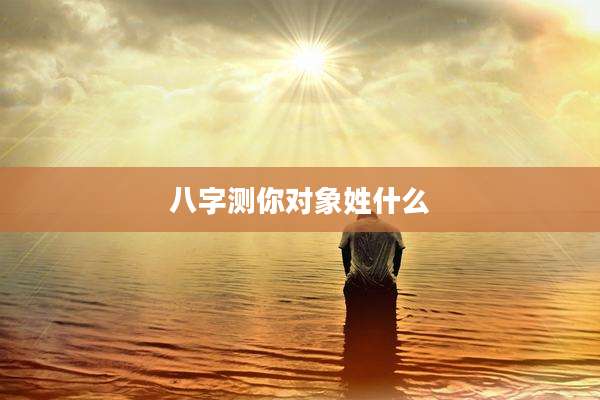 八字测你对象姓什么