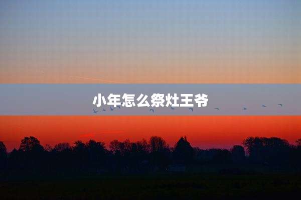 小年怎么祭灶王爷