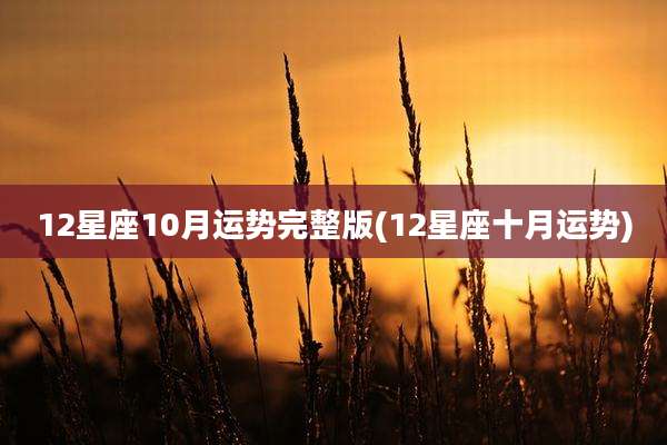 12星座10月运势完整版(12星座十月运势)