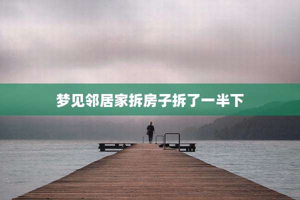 梦见邻居家拆房子拆了一半下