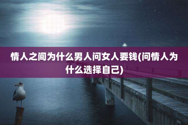 情人之间为什么男人问女人要钱(问情人为什么选择自己)