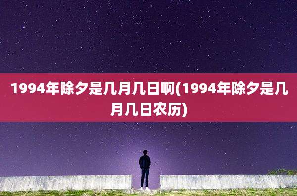 1994年除夕是几月几日啊(1994年除夕是几月几日农历)