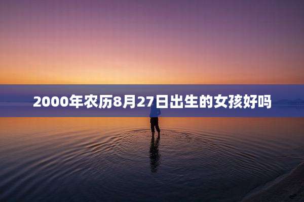 2000年农历8月27日出生的女孩好吗