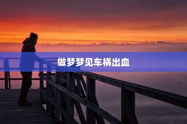 做梦梦见车祸出血