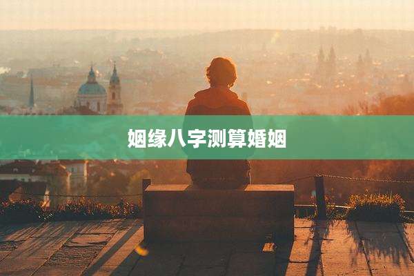 姻缘八字测算婚姻