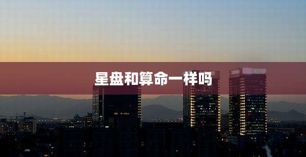 星盘和算命一样吗