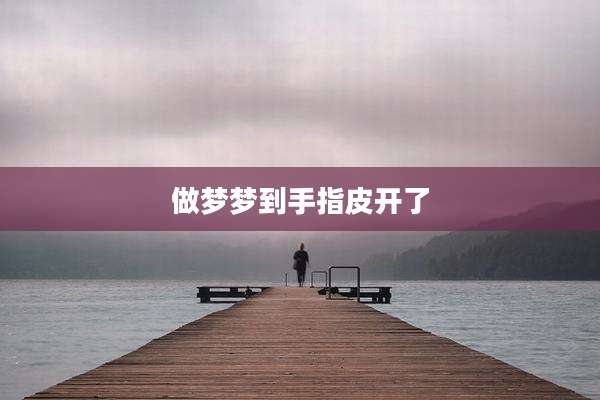 做梦梦到手指皮开了