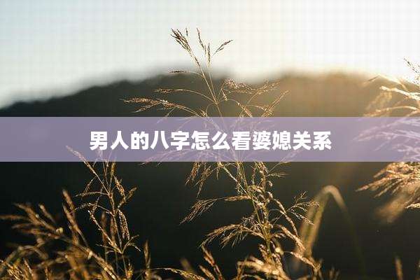 男人的八字怎么看婆媳关系