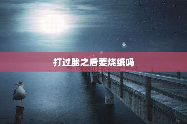 打过胎之后要烧纸吗