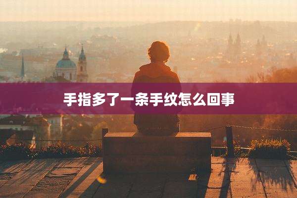 手指多了一条手纹怎么回事