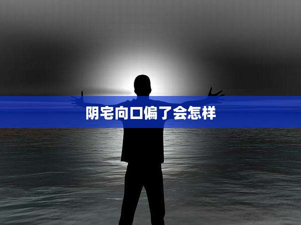 阴宅向口偏了会怎样