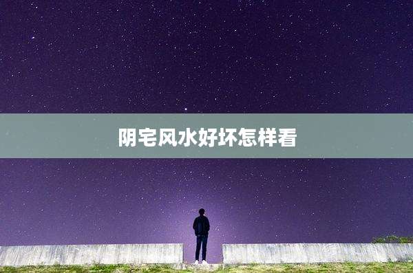 阴宅风水好坏怎样看