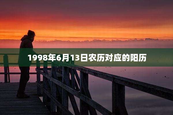 1998年6月13日农历对应的阳历