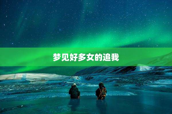 梦见好多女的追我