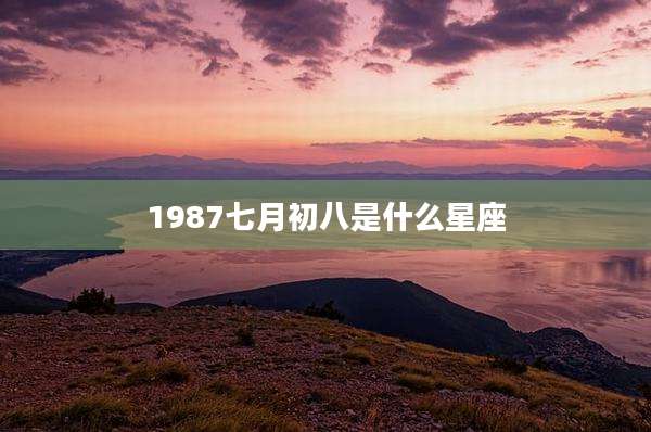 1987七月初八是什么星座