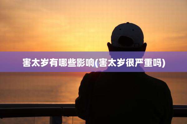 害太岁有哪些影响(害太岁很严重吗)