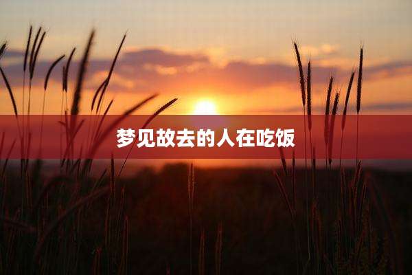 梦见故去的人在吃饭