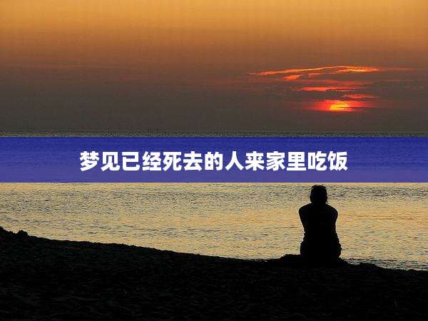 梦见已经死去的人来家里吃饭