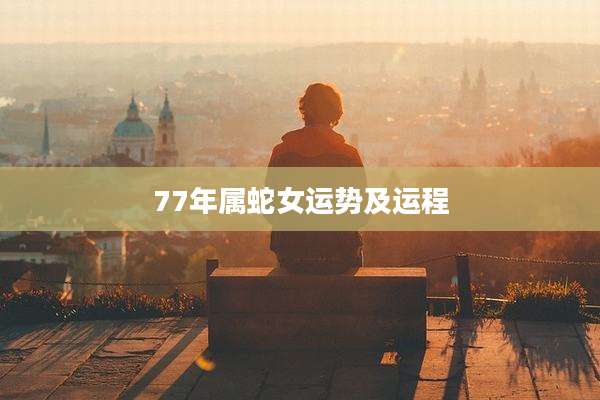 77年属蛇女运势及运程