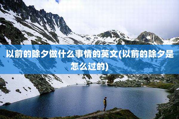 以前的除夕做什么事情的英文(以前的除夕是怎么过的)