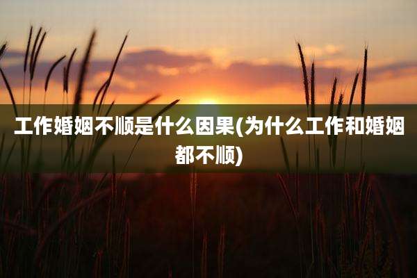 工作婚姻不顺是什么因果(为什么工作和婚姻都不顺)