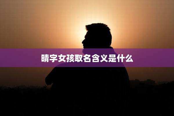 晴字女孩取名含义是什么