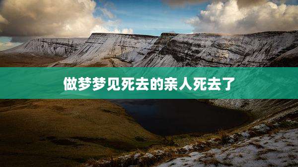 做梦梦见死去的亲人死去了
