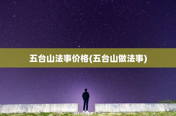 五台山法事价格(五台山做法事)