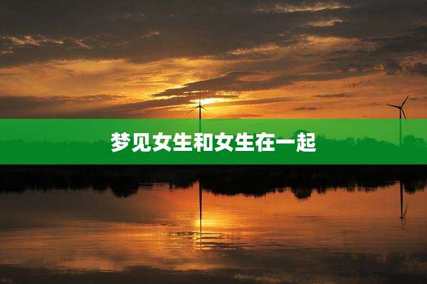 梦见女生和女生在一起