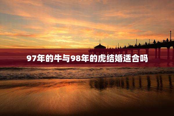 97年的牛与98年的虎结婚适合吗