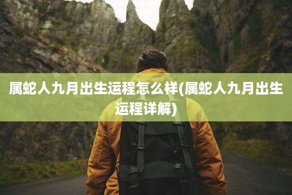 属蛇人九月出生运程怎么样(属蛇人九月出生运程详解)