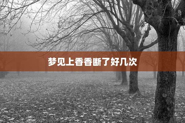 梦见上香香断了好几次