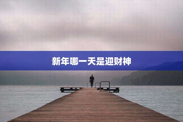 新年哪一天是迎财神